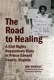 The road to healing : a civil rights reparations story in Prince Edward County, Virginia cover image