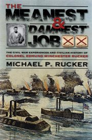 The meanest and "damnest" job : being the Civl War exploits and civilian accomplishments of Colonel Edmund Winchester Rucker during and after the war cover image