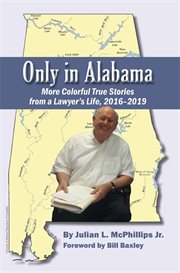 Only in Alabama : more colorful true stories from a lawyer's life, 2016-2019 cover image