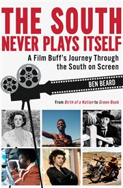 The South Never Plays Itself : A Film Buff's Journey Through the South on Screen cover image