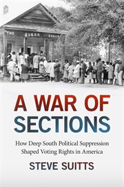 A war of sections : how deep south political suppression shaped voting rights in America cover image