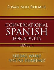 CONVERSATIONAL SPANISH FOR ADULTS : seeing what you're hearing! level ii cover image