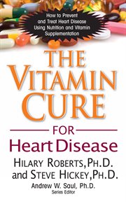 The vitamin cure for heart cisease : how to prevent and treat heart disease using nutrition and vitamin supplementation cover image