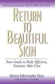 Return to beautiful skin : your guide to truly effective, nontoxic skin care cover image