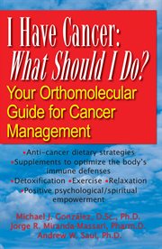 I have cancer, what should I do? : your orthomolecular guide for cancer management cover image
