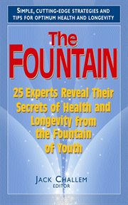 The fountain : 25 experts reveal their secrets of health and longevity from the fountain of youth cover image