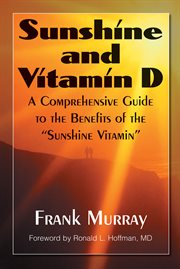 Sunshine and Vitamin D : a Comprehensive Guide to the Benefits of the "Sunshine Vitamin" cover image
