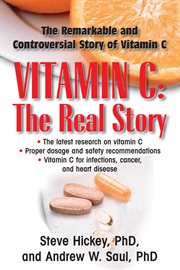 Vitamin c: the real story. The Remarkable and Controversial Healing Factor cover image