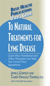 User's Guide to Natural Treatments for Lyme Disease : Learn How Nutritional and Other Therapies Can Help You Control Your Symptoms cover image