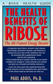The Health Benefits of Ribose : the All-Natural Energy Booster, A Basic Health Guide cover image