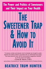 The Sweetener Trap and How to Avoid it : the Power and Politics of Sweeteners and Their Impact on Your Health cover image