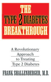 Type 2 Diabetes Breakthrough : a Revolutionary Approach to Treating Type 2 Diabetes cover image