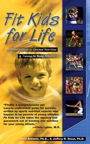Fit kids for life : a parents' guide to optimal nutrition & training for young athletes cover image