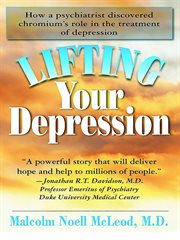 Lifting your depression : how a psychiatrist discovered chromium's role in the treatment of depression cover image