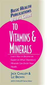 User's Guide to Vitamins and Minerals : Don't Be a Dummy. Become an Expert on What Vitamins & Minerals Can Do for Your Health cover image