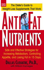Anti-fat nutrients : safe and effective strategies for increasing metabolism, controlling appetite, and losing fat in 15 days cover image