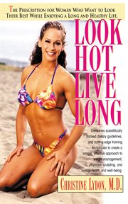 Look Hot, Live Long : the Prescription for Women Who Want to Look Their Best While Enjoying a Long and Healthy Life cover image