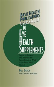 User's Guide to Eye Health Supplements : Learn All About the Nutritional Supplements That Can Save Your Vision cover image