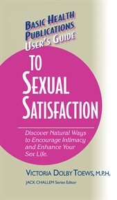 User's Guide to Complete Sexual Satisfaction : Discover Natural Ways to Encourage Intimacy and Enhance Your Sex Life cover image