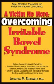 A victim no more : overcoming Irritable Bowel Syndrome : safe, effective therapies for relief from bowel complaints cover image