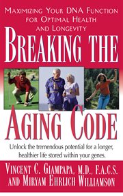 Breaking the Aging Code : Unlock the Tremendous Potential for a Longer, Healthier Life Storied Within Your Genes cover image