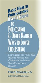User's Guide to Policosanol & Other Natural Ways to Lower Cholesterol : Learn About the Many Safe Ways to Reduce Your Cholesterol and Lower Your Risk of Heart Disease cover image