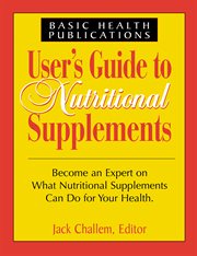 User's Guide to Nutritional Supplements : Become an Expert on What Nutritional Supplements Can Do for Your Health cover image
