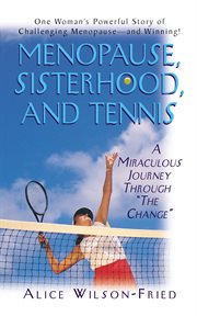 Menopause, sisterhood, and tennis : a miraculous journey through "the change" cover image