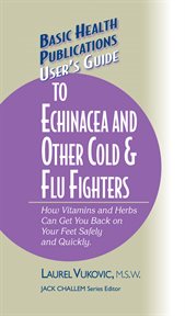 User's Guide to Echinacea & Other Cold and Flu Fighters : How Vitamins and Herbs Can Get You Back on Your Feet Safely and Quickly cover image