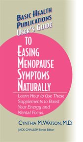 User's Guide to Easing Menopause Symptoms Naturally: Learn How to Prevent Hot Flashes and Other Symptoms Safely and Naturally cover image