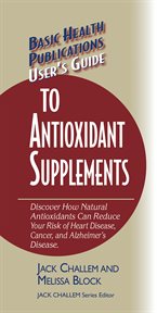 User's Guide to Antioxidant Supplements : Discover How Natural Antioxidants Can Reduce Your Risk of Heart Disease, Cancer and Alzheimer's cover image