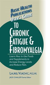 User's Guide to Chronic Fatigue & Fibromyalgia : Learn How to Use Foods and Supplements to Increase Energy Levels and Reduce Pain cover image