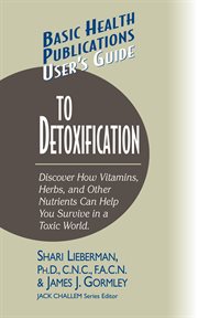 User's Guide to Detoxification : Discover How Vitamins, Herbs and Other Nutrients Help You Survive in a Toxic World cover image