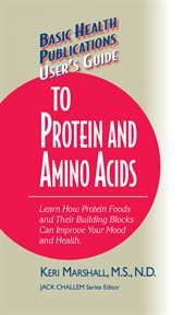 User's Guide to Protein and Amino Acids : Learn How Protein Foods and Their Building Blocks Can Improve Your Mood and Health cover image
