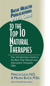 User's Guide to the Top 10 Natural Therapies : Your Introductory Guide to the Best That Natural and Alternative Therapies Offer cover image