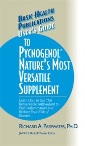 User's guide to pycnogenol. Learn How to Use This Remarkable Antioxidant to Fight Inflammation and Reduce Your Risk of Disease cover image