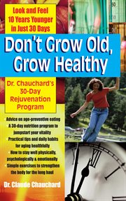 Don't Grow Old, Grow Healthy : Dr. Chauchard's 30-Day Rejuvenation Program cover image