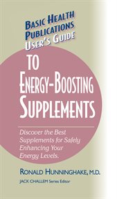 User's Guide to Energy-Boosting Supplements : Discover the Best Supplements for Safely Enhancing Your Energy Levels cover image