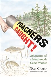 Poachers Caught!: Adventures of a Northwoods Game Warden cover image