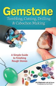 Gemstone tumbling, cutting, drilling & cabochon making. A Simple Guide to Finishing Rough Stones cover image