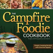 The campfire foodie cookbook : simple camping recipes with gourmet appeal cover image