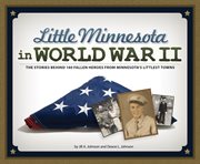 Little Minnesota in World War II : the stories behind 140 fallen heroes from Minnesota's littlest towns cover image
