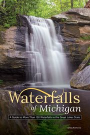 Waterfalls of Michigan : a guide to more than 130 waterfalls in the Great Lakes state cover image