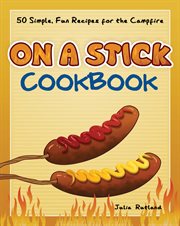 On a stick cookbook : 50 simple, fun recipes for the campfire cover image