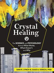 Crystal healing : the science and psychology behind what works, what doesn't, and why cover image