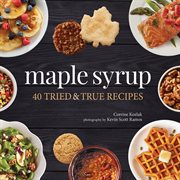 Maple syrup : 40 tried & true recipes cover image