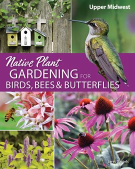 Cover image for Native Plant Gardening for Birds, Bees, and Butterflies: Upper Midwest