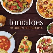 Tomatoes : 50 tried & true recipes cover image