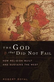 The God That Did Not Fail: How Religion Built and Sustains the West cover image