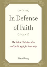 In Defense of Faith: the Judeo-Christian Idea and the Struggle for Humanity cover image